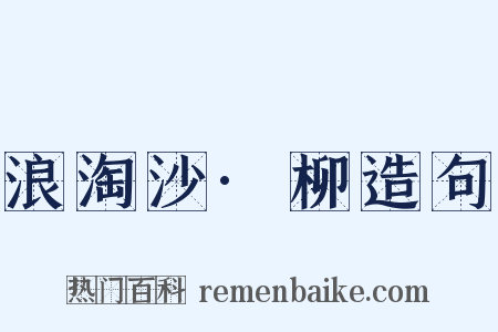 浪淘沙·柳造句是什么意思的图片